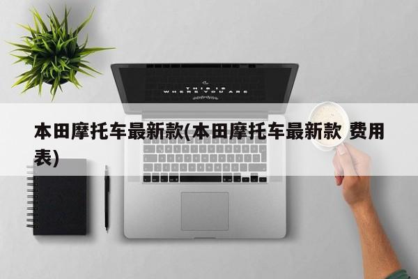 本田摩托车最新款(本田摩托车最新款 费用表)