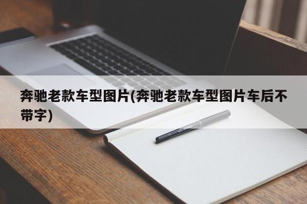 奔驰老款车型图片(奔驰老款车型图片车后不带字)