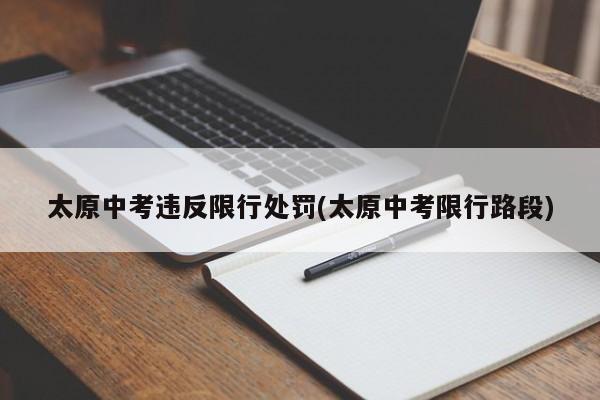 太原中考违反限行处罚(太原中考限行路段)