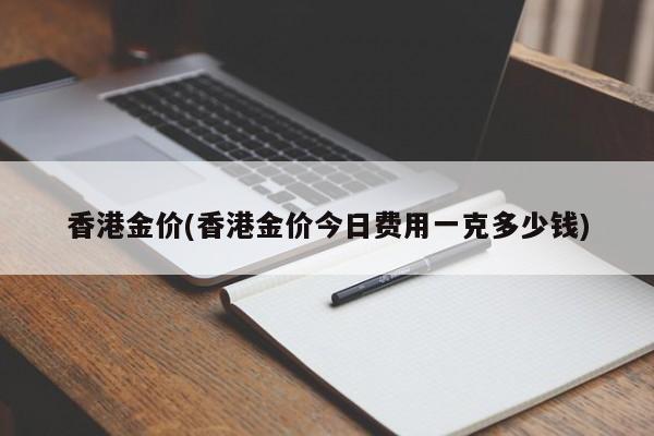 香港金价(香港金价今日费用一克多少钱)