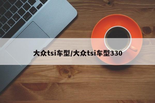大众tsi车型/大众tsi车型330