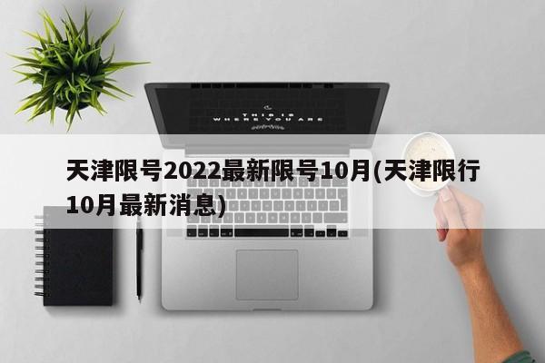 天津限号2022最新限号10月(天津限行10月最新消息)