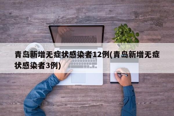 青岛新增无症状感染者12例(青岛新增无症状感染者3例)
